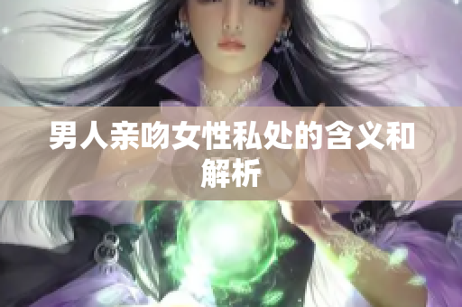 男人亲吻女性私处的含义和解析