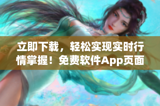 立即下载，轻松实现实时行情掌握！免费软件App页面推荐