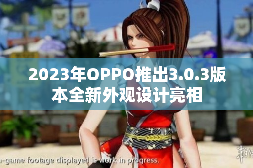 2023年OPPO推出3.0.3版本全新外观设计亮相