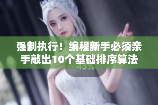 强制执行！编程新手必须亲手敲出10个基础排序算法