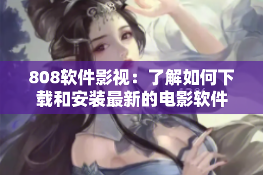 808软件影视：了解如何下载和安装最新的电影软件