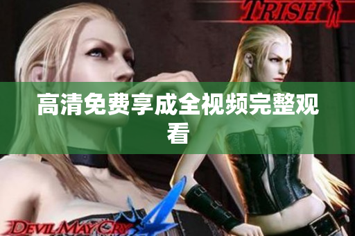 高清免费享成全视频完整观看