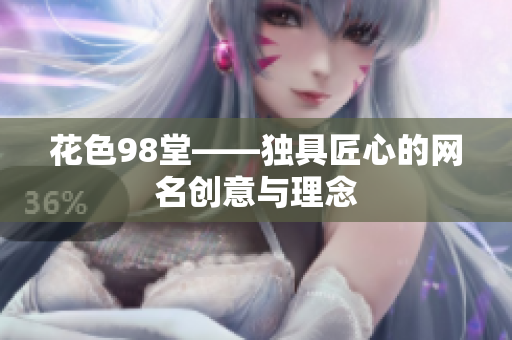 花色98堂——独具匠心的网名创意与理念