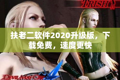 扶老二软件2020升级版，下载免费，速度更快