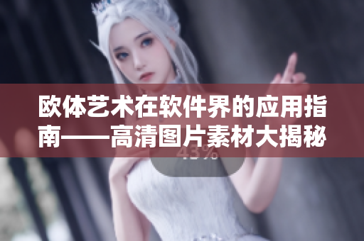 欧体艺术在软件界的应用指南——高清图片素材大揭秘