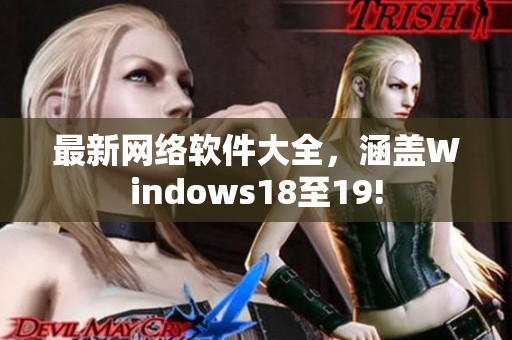 最新网络软件大全，涵盖Windows18至19!