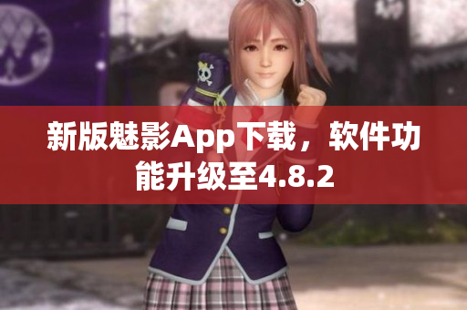 新版魅影App下载，软件功能升级至4.8.2
