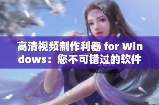 高清视频制作利器 for Windows：您不可错过的软件！