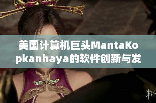 美国计算机巨头MantaKopkanhaya的软件创新与发展