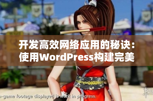 开发高效网络应用的秘诀：使用WordPress构建完美软件网站