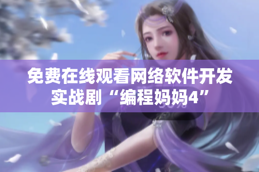 免费在线观看网络软件开发实战剧“编程妈妈4”