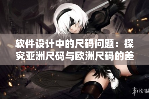 软件设计中的尺码问题：探究亚洲尺码与欧洲尺码的差异