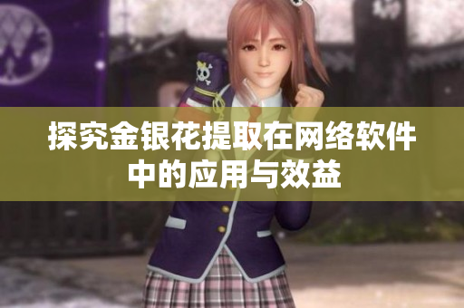 探究金银花提取在网络软件中的应用与效益
