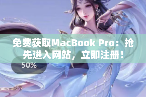 免费获取MacBook Pro：抢先进入网站，立即注册！