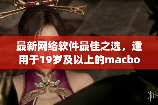 最新网络软件最佳之选，适用于19岁及以上的macbookpro用户