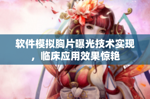 软件模拟胸片曝光技术实现，临床应用效果惊艳