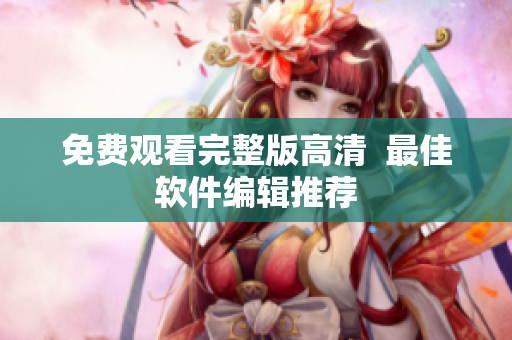 免费观看完整版高清  最佳软件编辑推荐