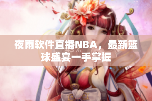 夜雨软件直播NBA，最新篮球盛宴一手掌握