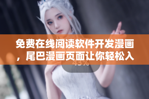 免费在线阅读软件开发漫画，尾巴漫画页面让你轻松入门