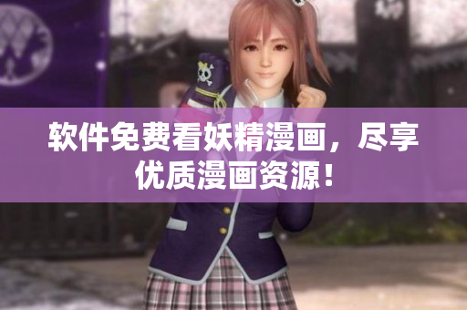 软件免费看妖精漫画，尽享优质漫画资源！