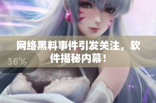 网络黑料事件引发关注，软件揭秘内幕！