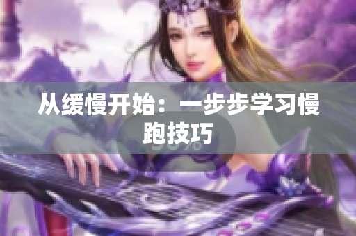 从缓慢开始：一步步学习慢跑技巧