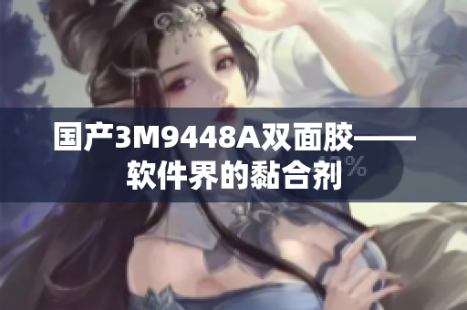 国产3M9448A双面胶——软件界的黏合剂