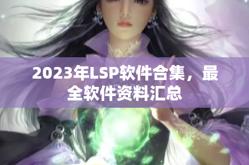 2023年LSP软件合集，最全软件资料汇总