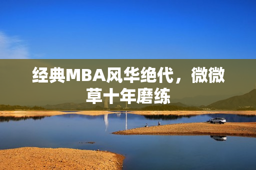 经典MBA风华绝代，微微草十年磨练