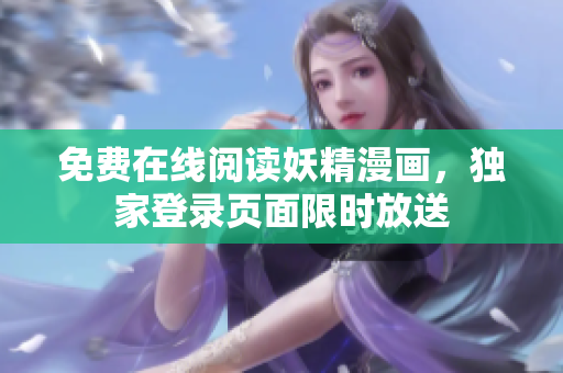 免费在线阅读妖精漫画，独家登录页面限时放送