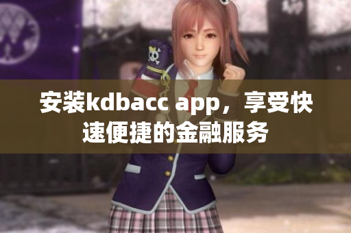 安装kdbacc app，享受快速便捷的金融服务