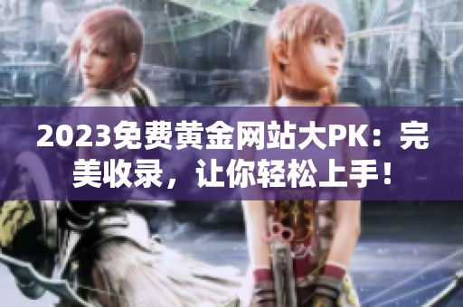 2023免费黄金网站大PK：完美收录，让你轻松上手！