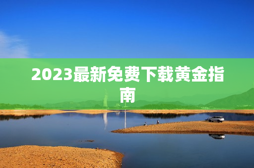2023最新免费下载黄金指南