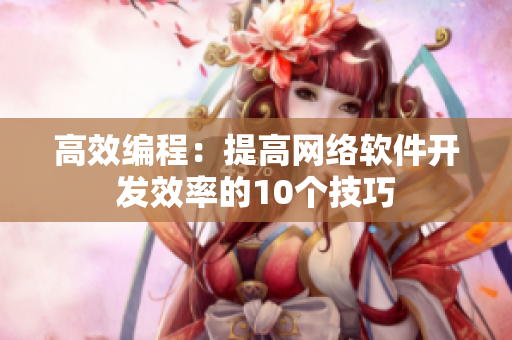 高效编程：提高网络软件开发效率的10个技巧