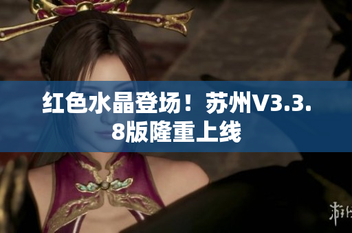 红色水晶登场！苏州V3.3.8版隆重上线