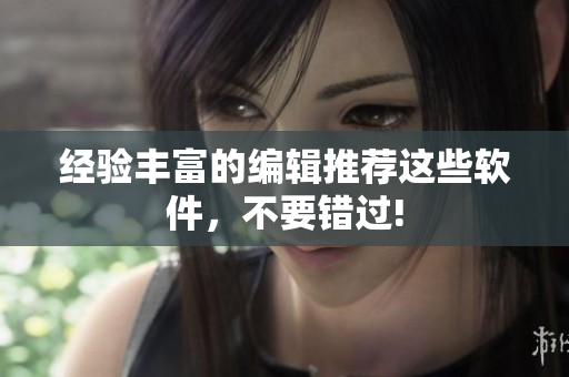 经验丰富的编辑推荐这些软件，不要错过!