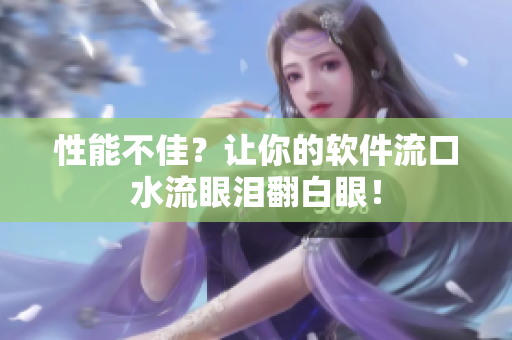 性能不佳？让你的软件流口水流眼泪翻白眼！
