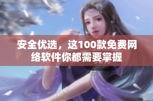 安全优选，这100款免费网络软件你都需要掌握