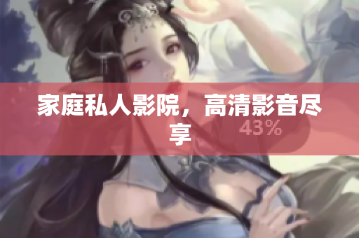 家庭私人影院，高清影音尽享