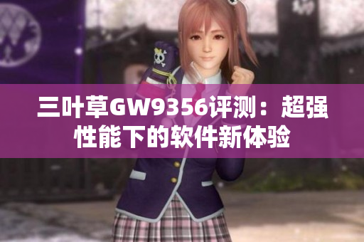 三叶草GW9356评测：超强性能下的软件新体验