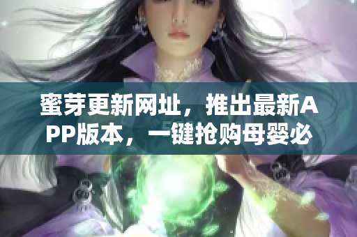 蜜芽更新网址，推出最新APP版本，一键抢购母婴必备软件！