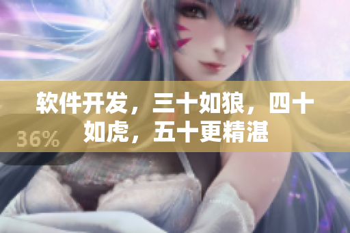软件开发，三十如狼，四十如虎，五十更精湛