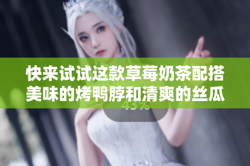 快来试试这款草莓奶茶配搭美味的烤鸭脖和清爽的丝瓜芭乐！