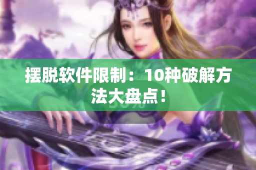 摆脱软件限制：10种破解方法大盘点！