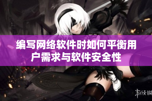 编写网络软件时如何平衡用户需求与软件安全性