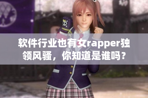 软件行业也有女rapper独领风骚，你知道是谁吗？