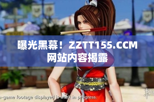 曝光黑幕！ZZTT155.CCM网站内容揭露