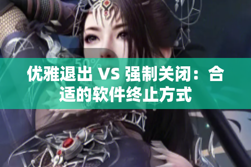 优雅退出 VS 强制关闭：合适的软件终止方式