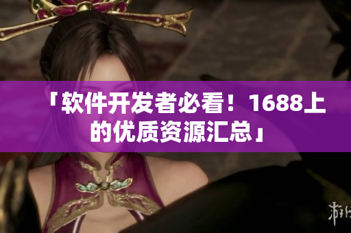 「软件开发者必看！1688上的优质资源汇总」