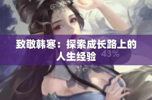 致敬韩寒：探索成长路上的人生经验